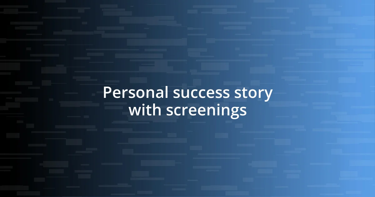 Personal success story with screenings