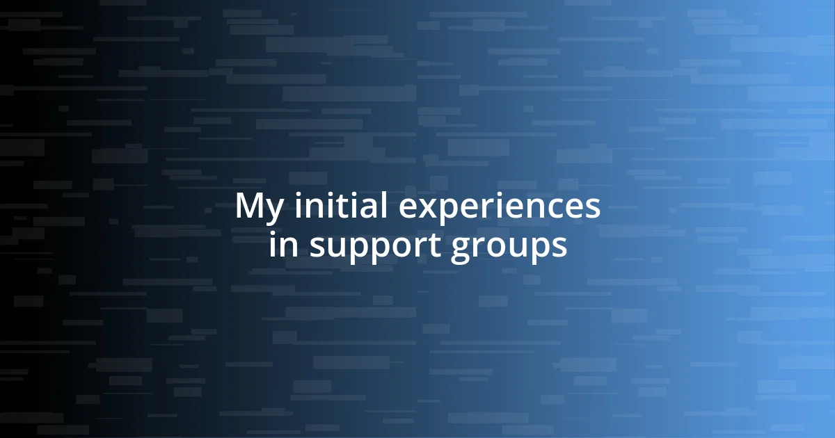 My initial experiences in support groups