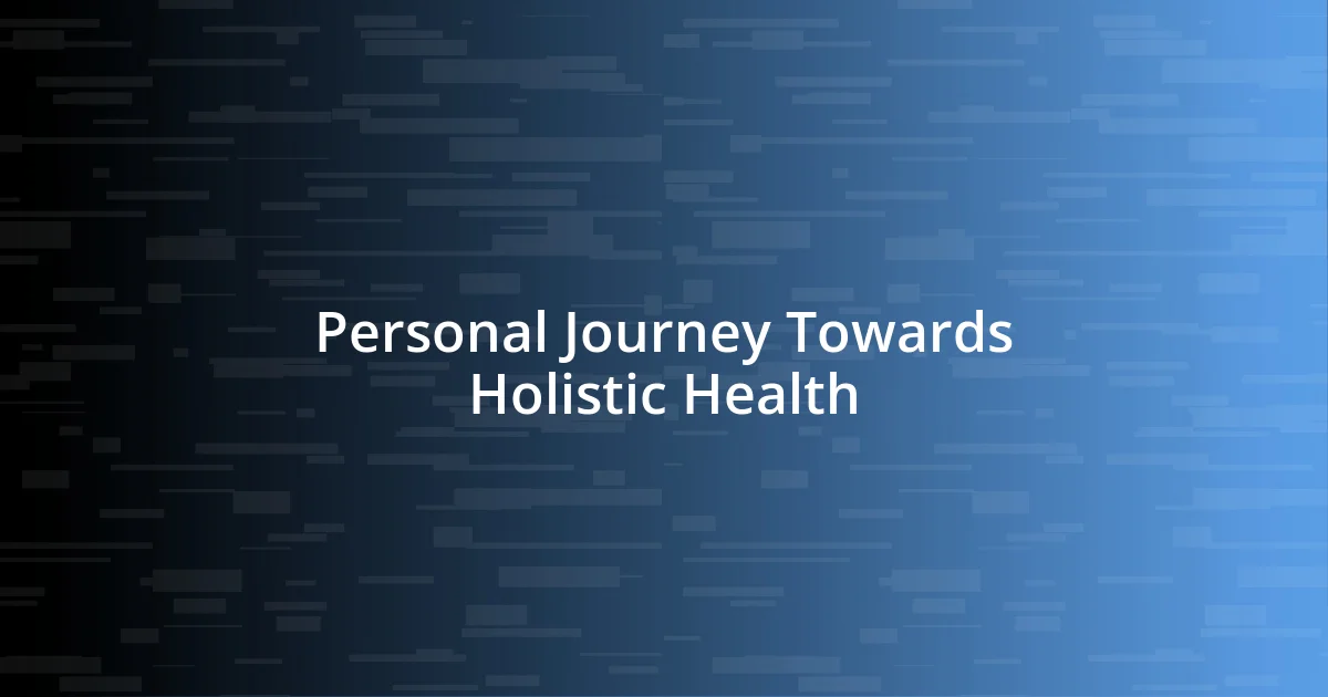 Personal Journey Towards Holistic Health