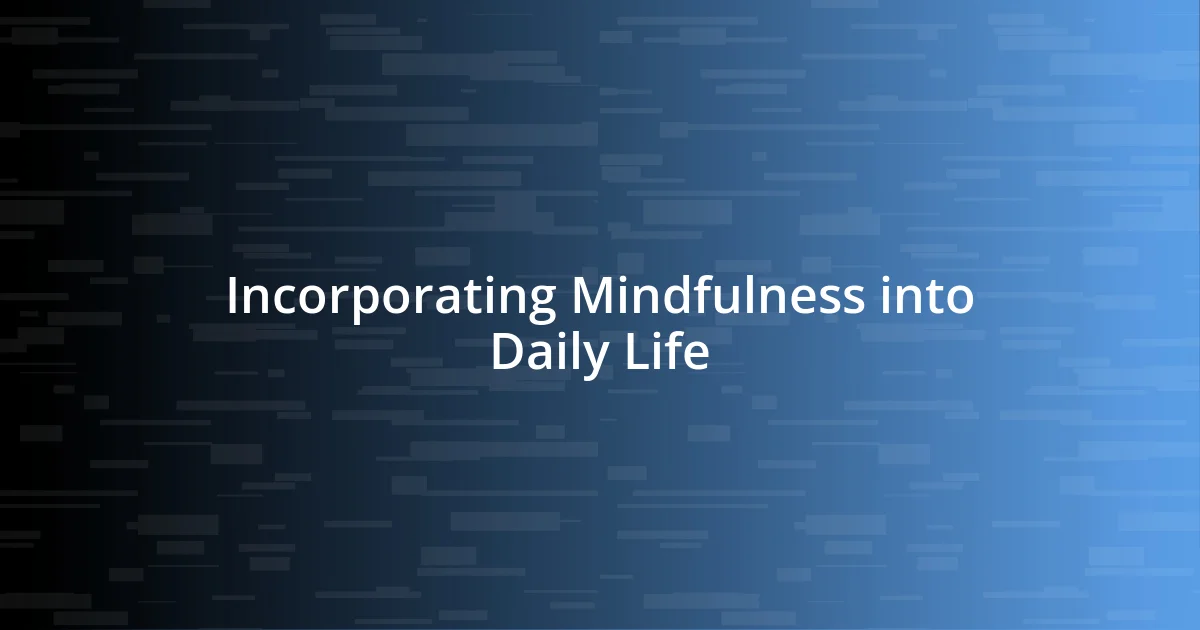 Incorporating Mindfulness into Daily Life