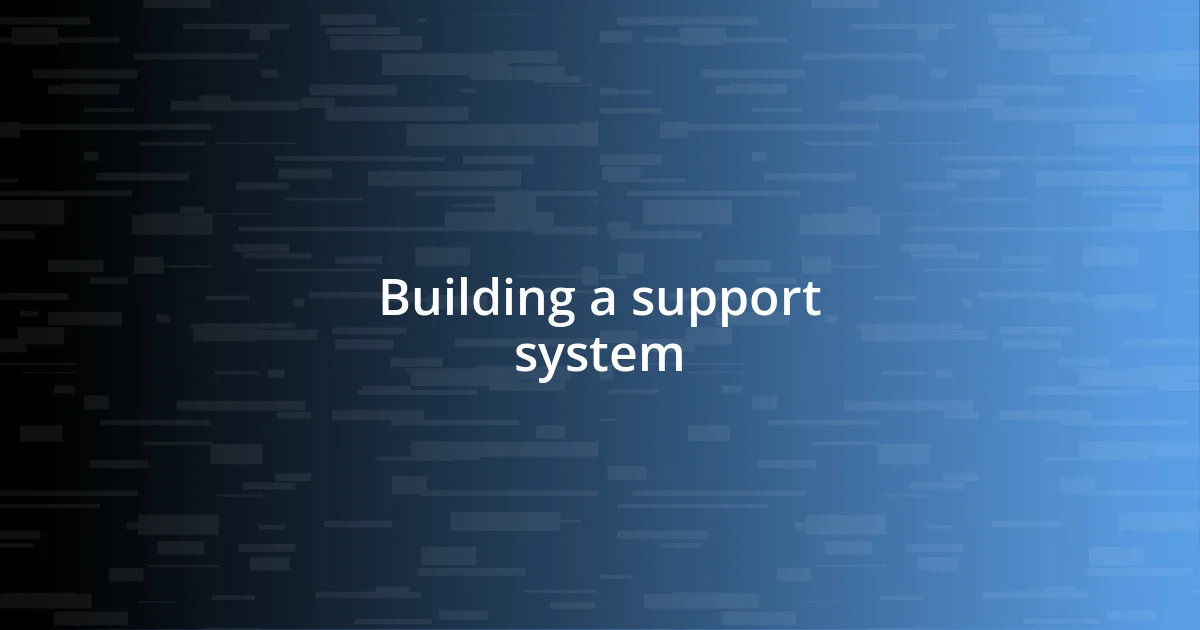 Building a support system