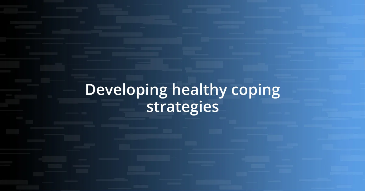 Developing healthy coping strategies