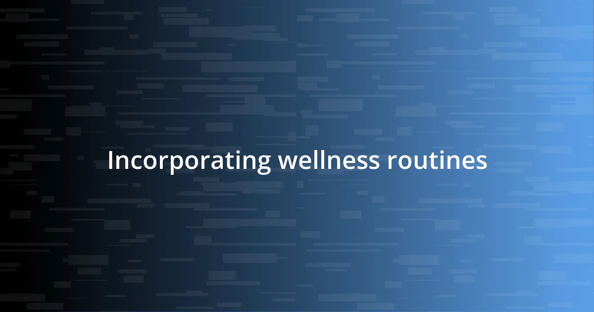 Incorporating wellness routines