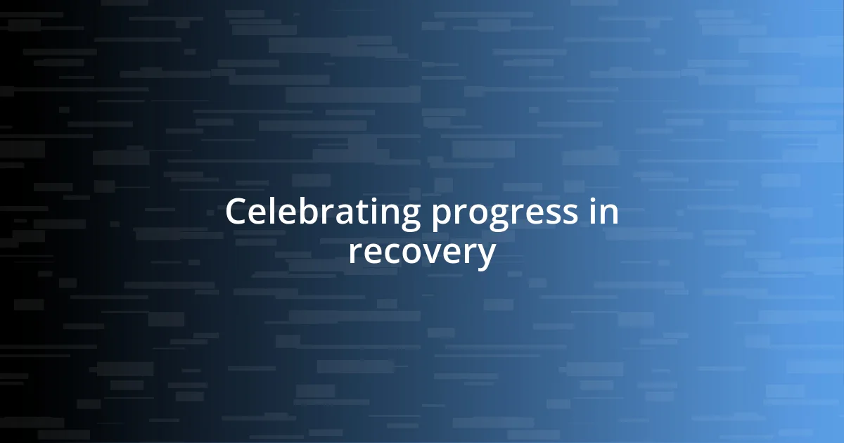 Celebrating progress in recovery