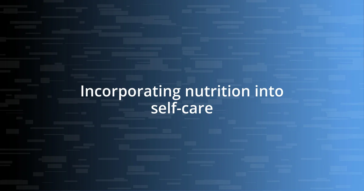 Incorporating nutrition into self-care