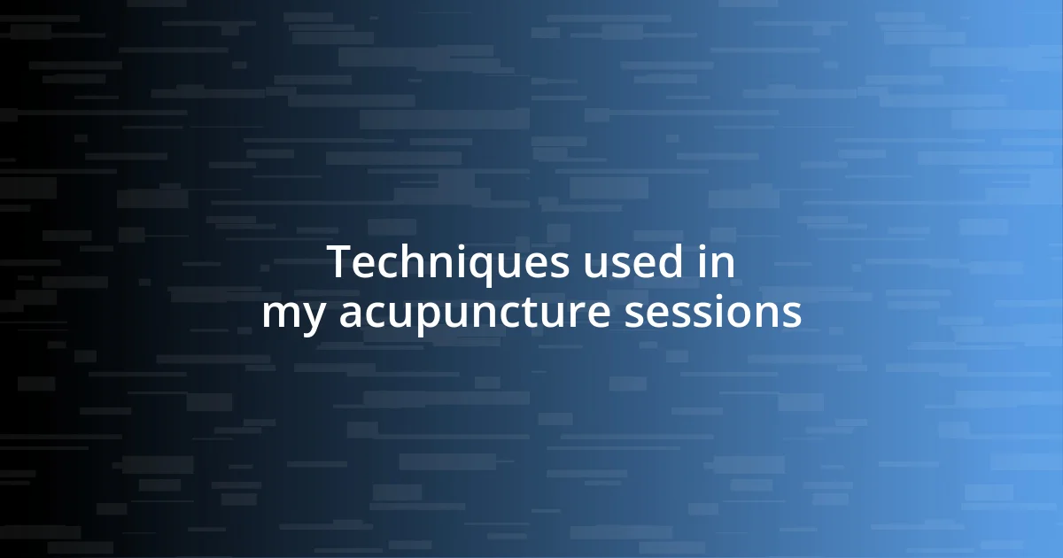 Techniques used in my acupuncture sessions