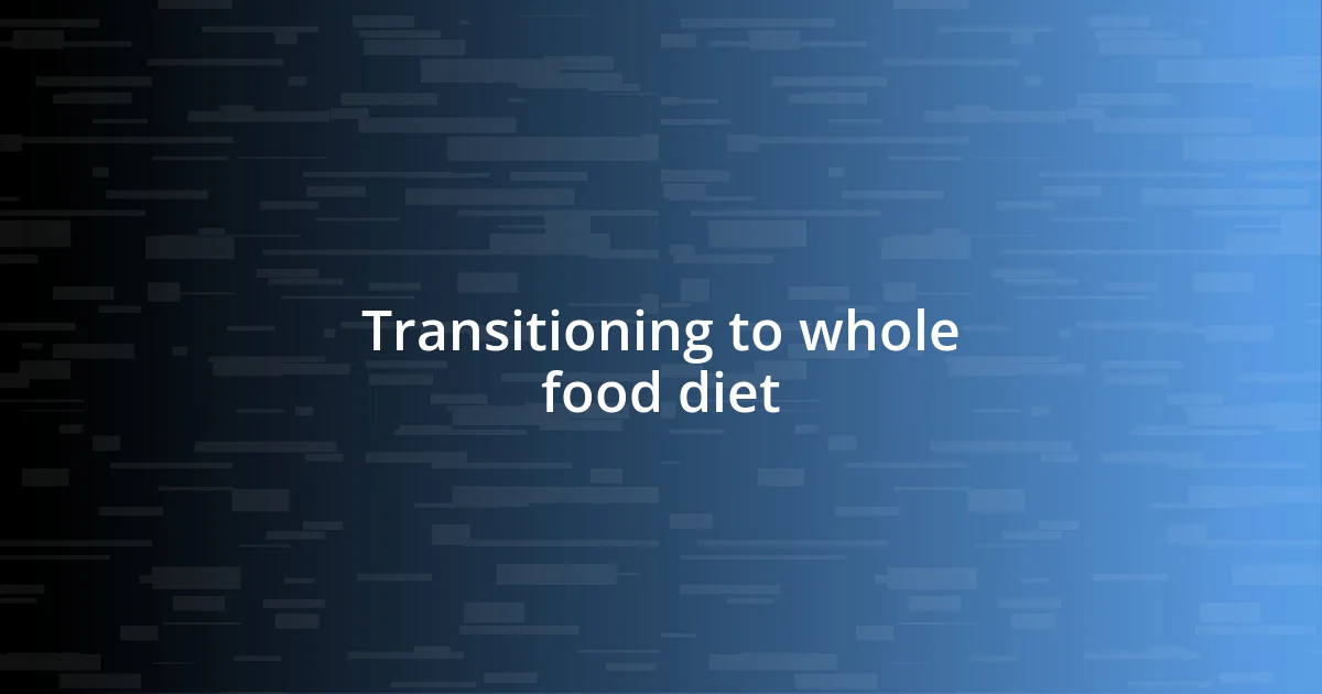 Transitioning to whole food diet