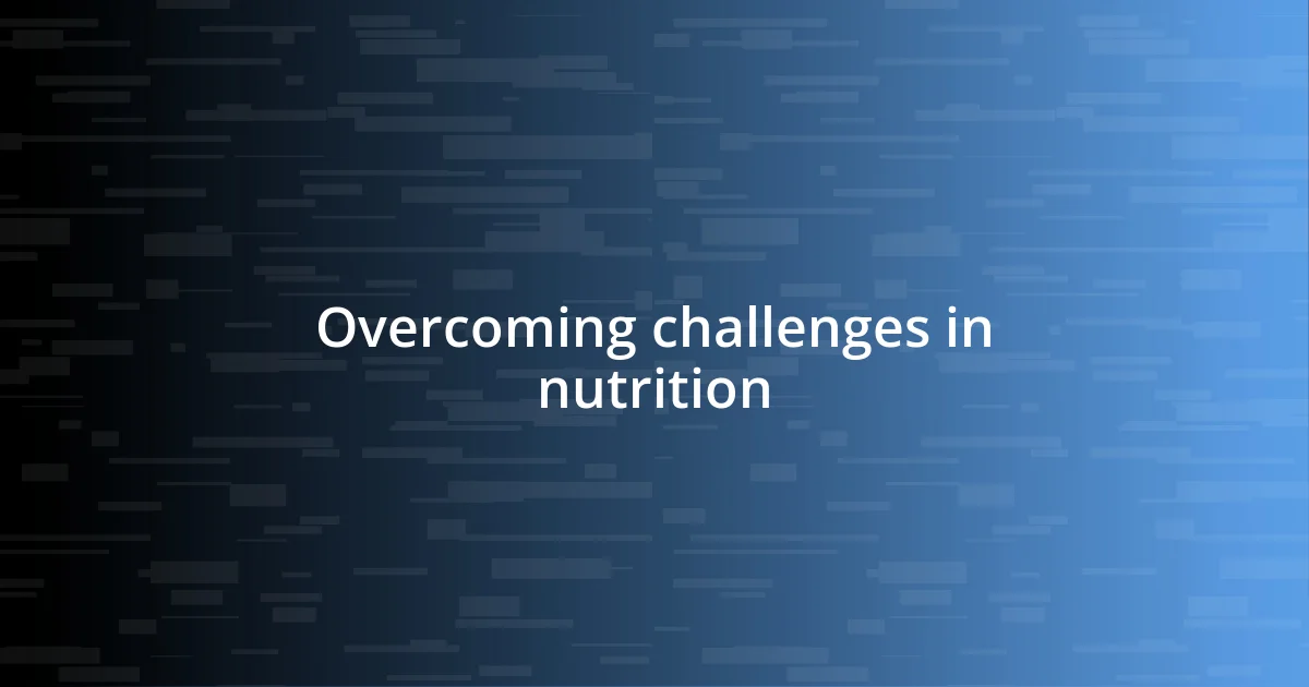 Overcoming challenges in nutrition