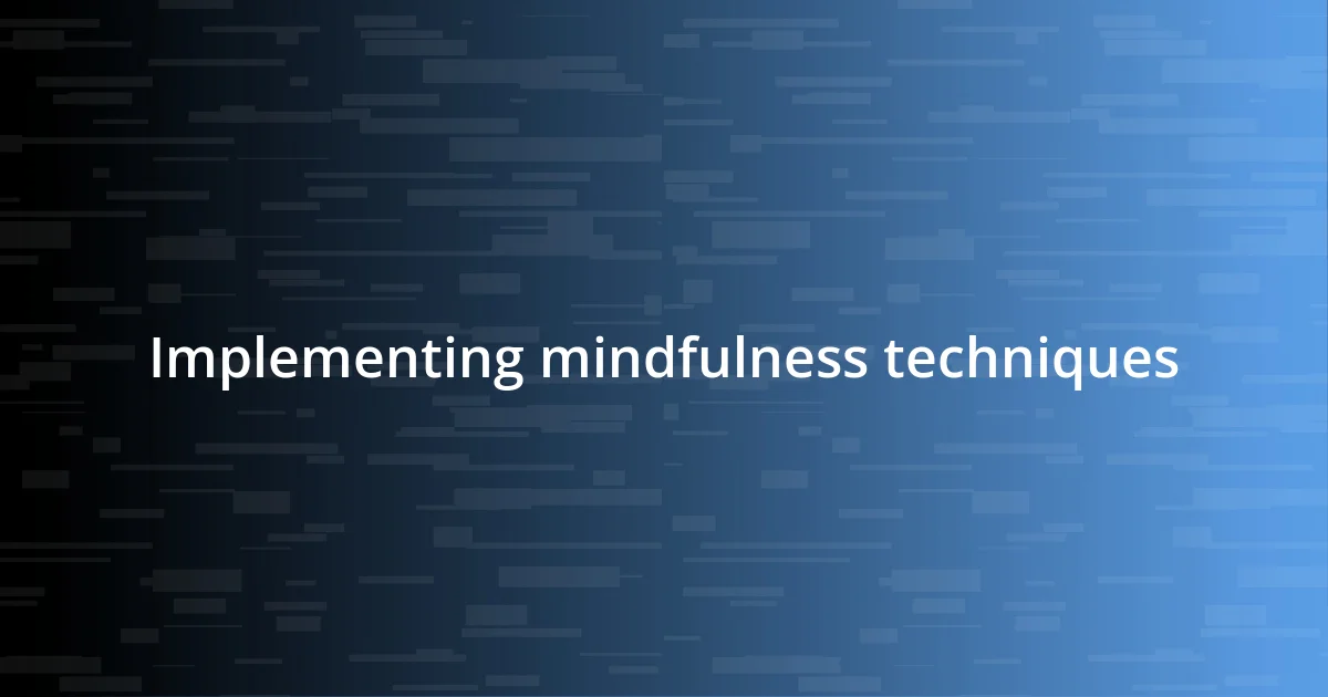 Implementing mindfulness techniques