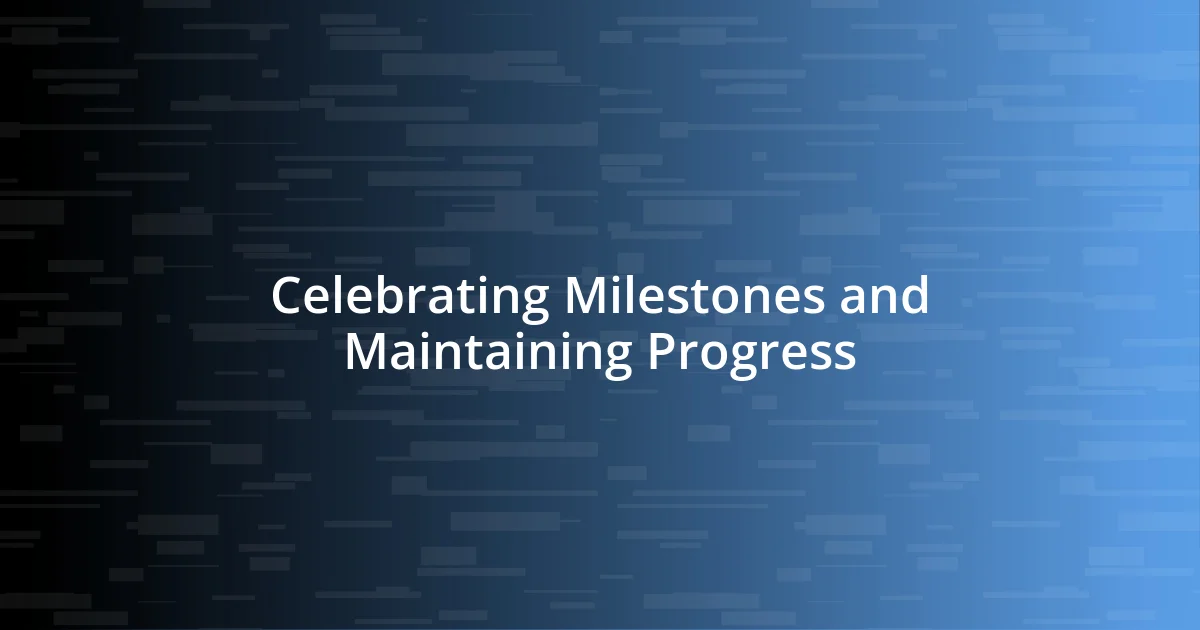 Celebrating Milestones and Maintaining Progress