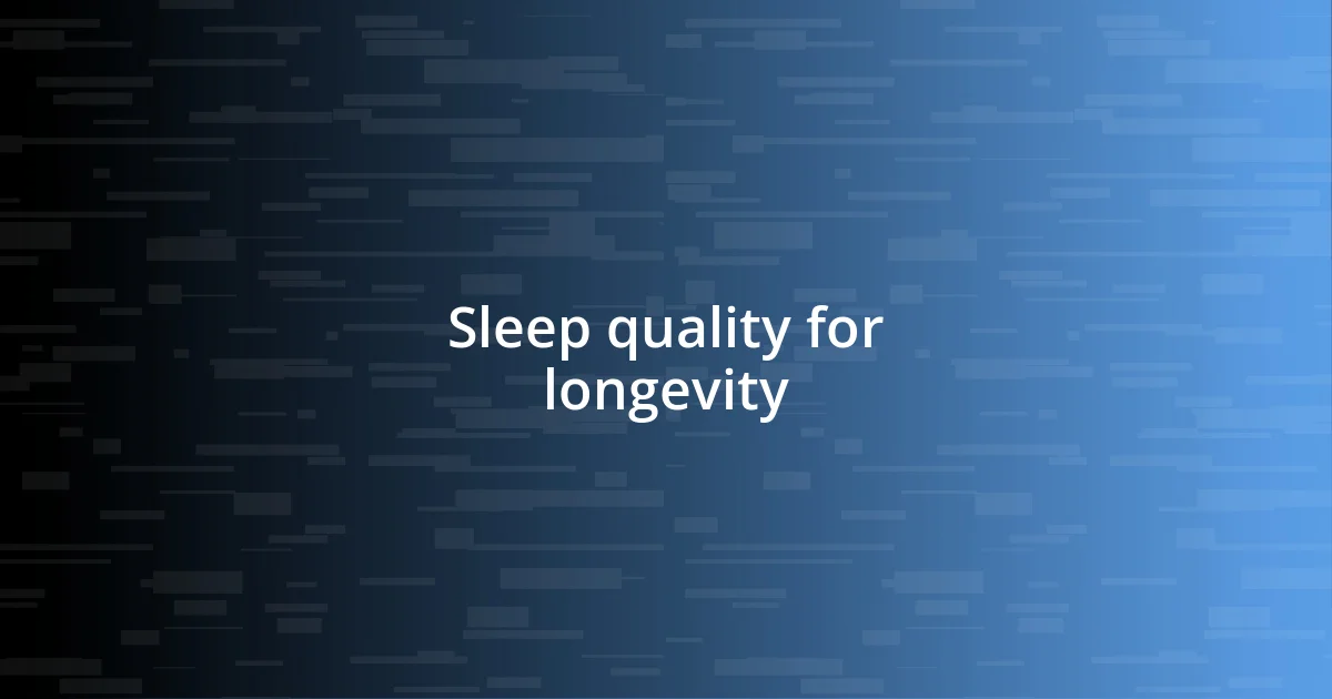 Sleep quality for longevity