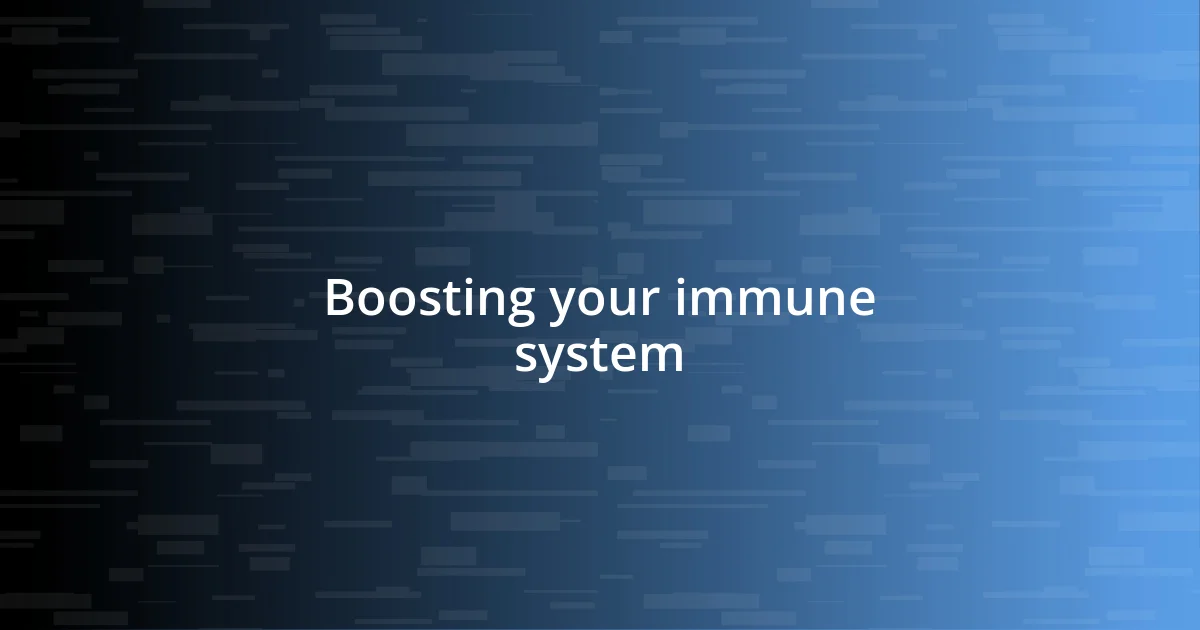 Boosting your immune system