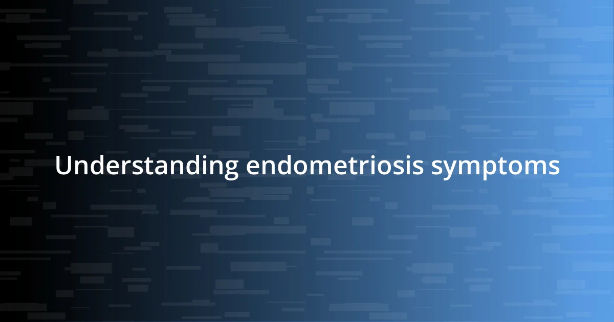 Understanding endometriosis symptoms