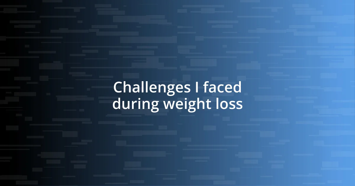 Challenges I faced during weight loss