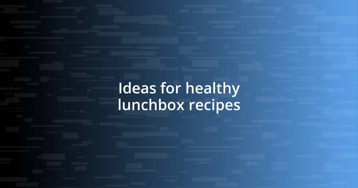 Ideas for healthy lunchbox recipes