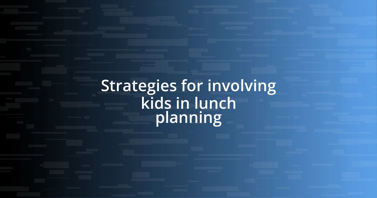 Strategies for involving kids in lunch planning