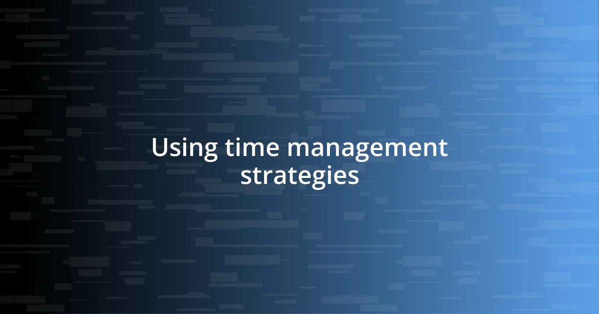 Using time management strategies