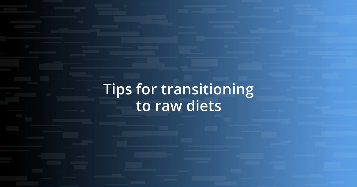 Tips for transitioning to raw diets