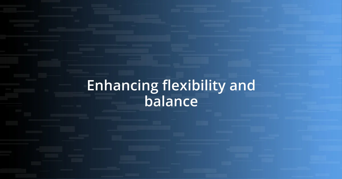 Enhancing flexibility and balance