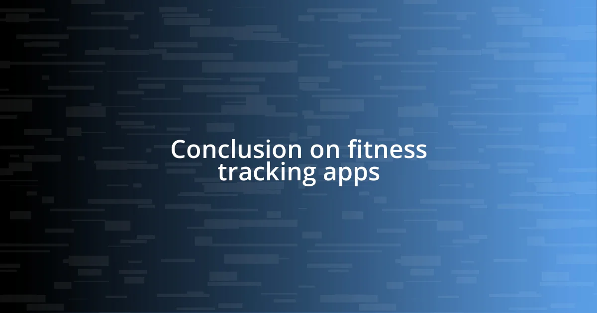 Conclusion on fitness tracking apps