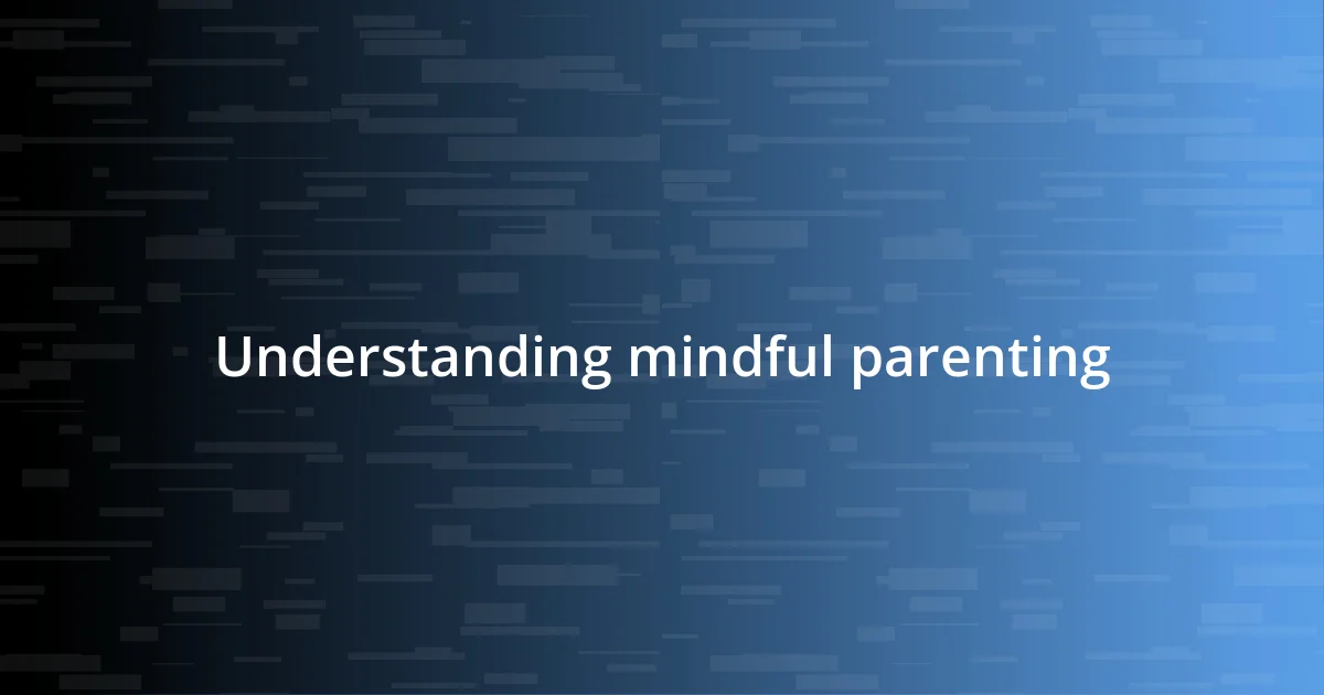 Understanding mindful parenting