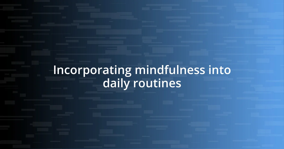 Incorporating mindfulness into daily routines