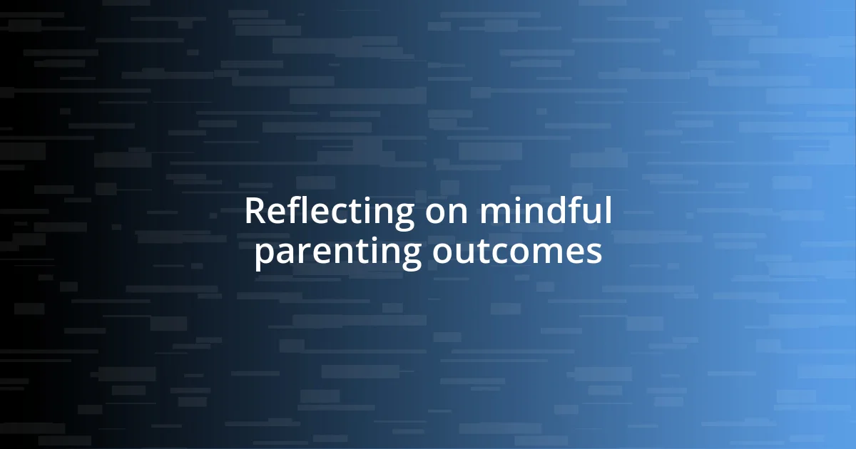 Reflecting on mindful parenting outcomes