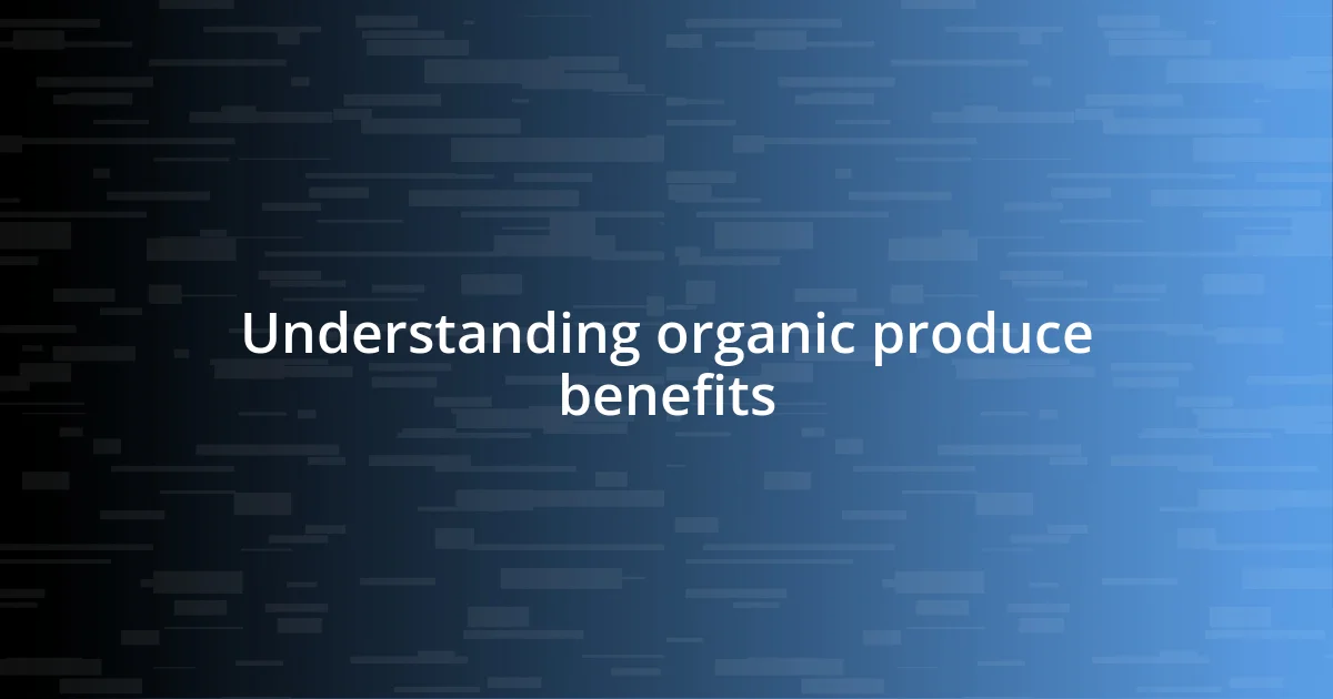 Understanding organic produce benefits