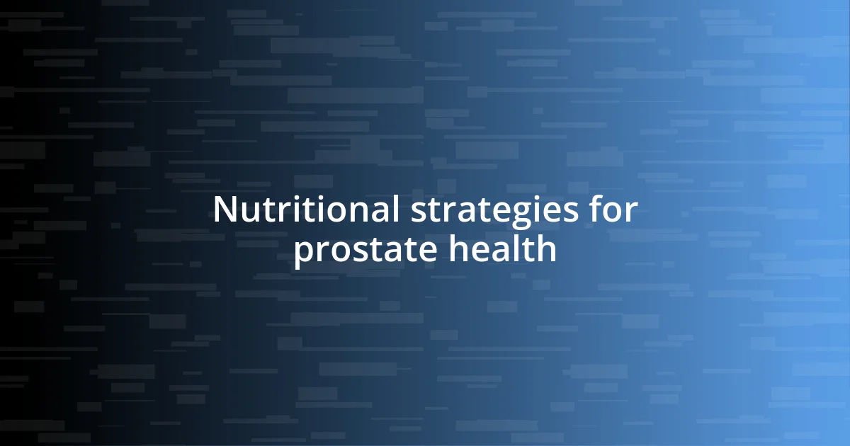 Nutritional strategies for prostate health