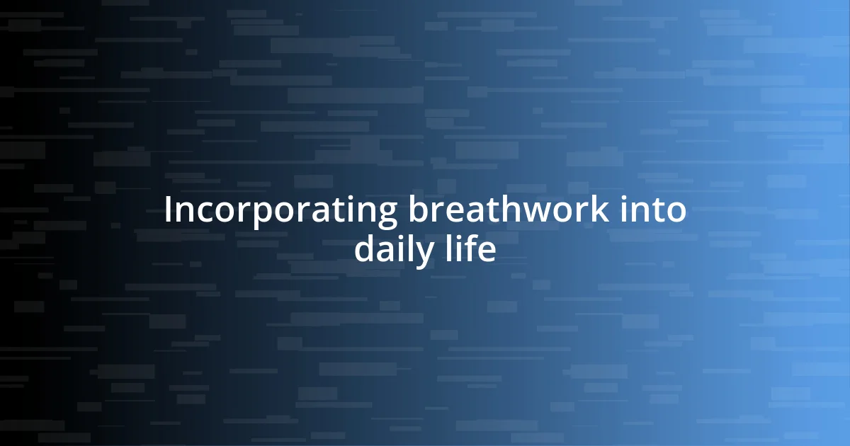 Incorporating breathwork into daily life