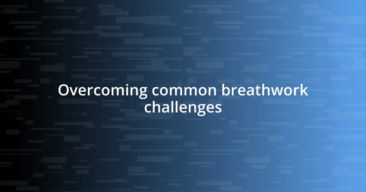 Overcoming common breathwork challenges