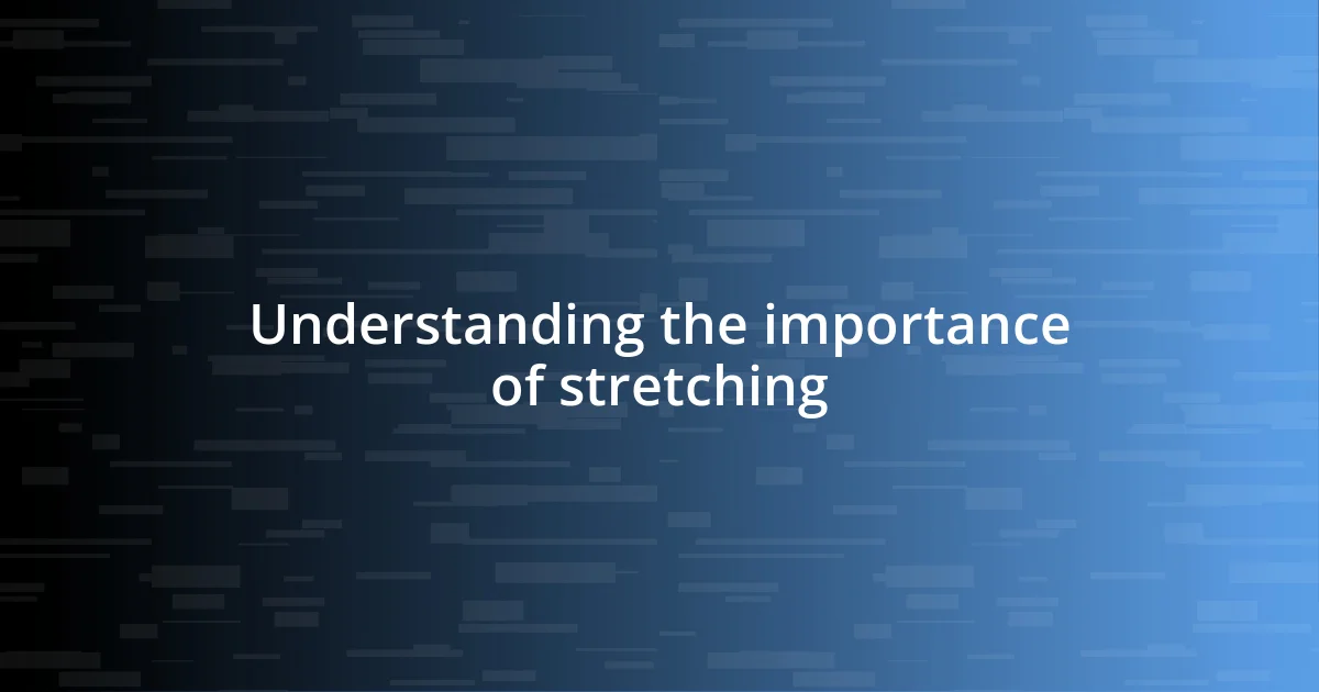 Understanding the importance of stretching