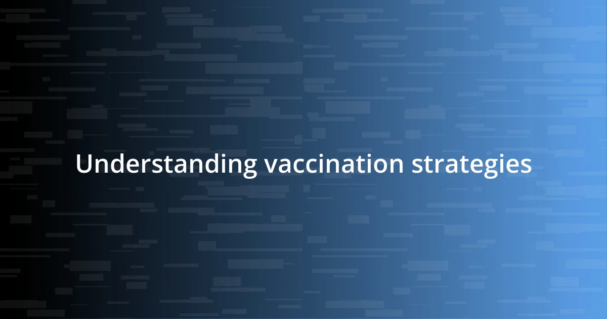 Understanding vaccination strategies