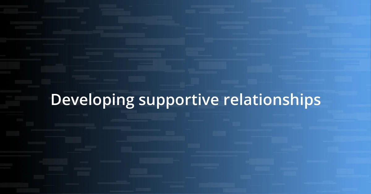 Developing supportive relationships