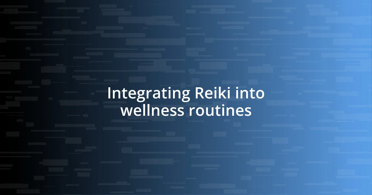 Integrating Reiki into wellness routines