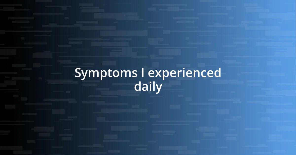 Symptoms I experienced daily