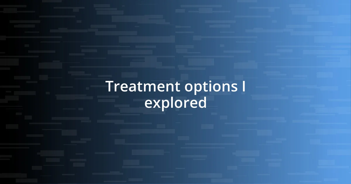 Treatment options I explored