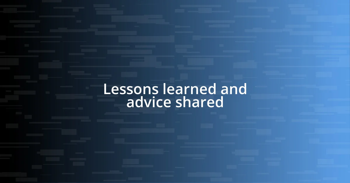 Lessons learned and advice shared