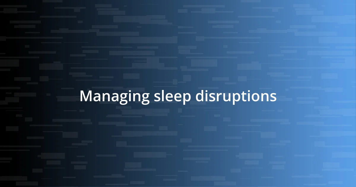 Managing sleep disruptions