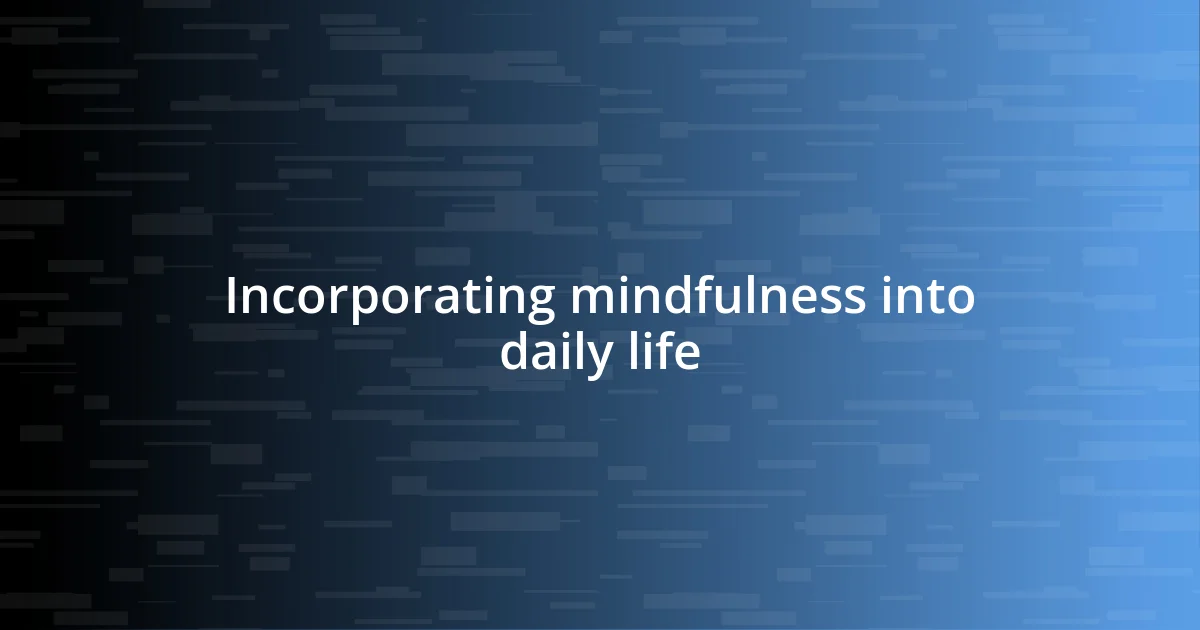 Incorporating mindfulness into daily life