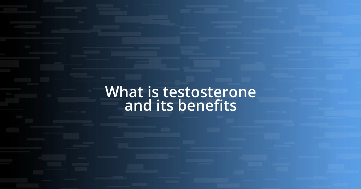 What is testosterone and its benefits