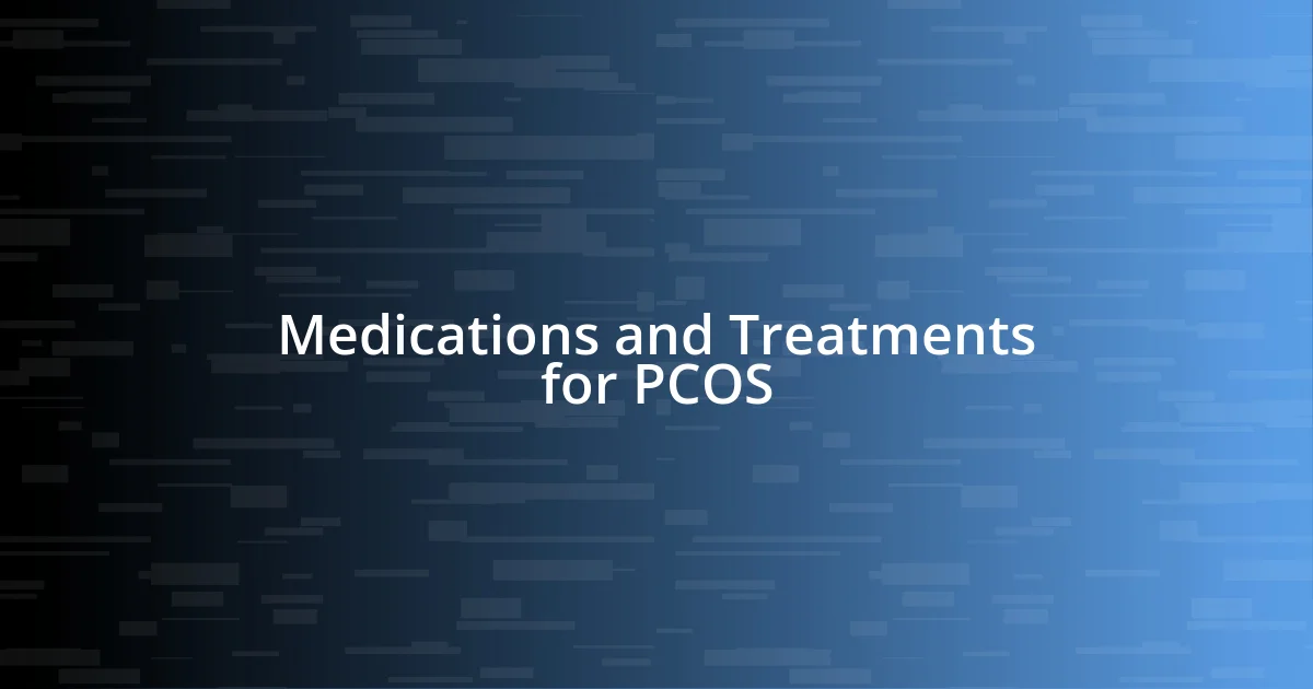 Medications and Treatments for PCOS