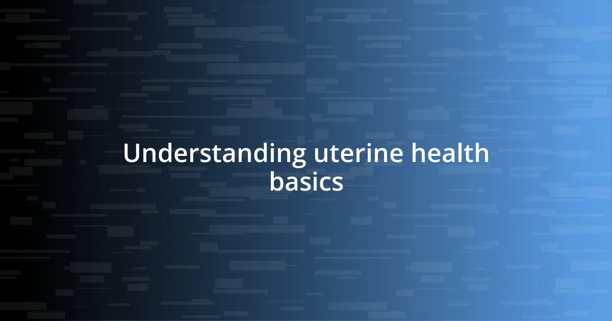 Understanding uterine health basics