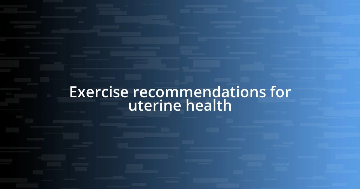 Exercise recommendations for uterine health