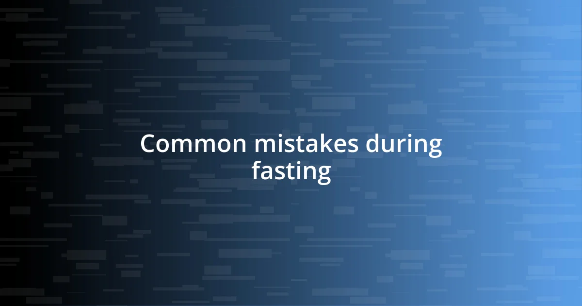 Common mistakes during fasting