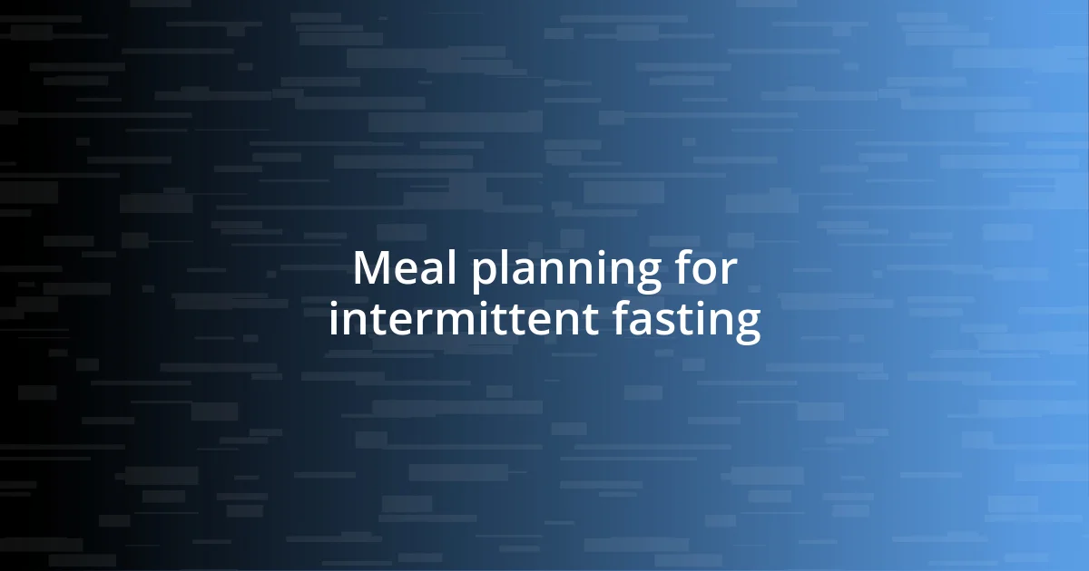 Meal planning for intermittent fasting