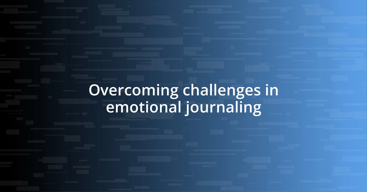 Overcoming challenges in emotional journaling