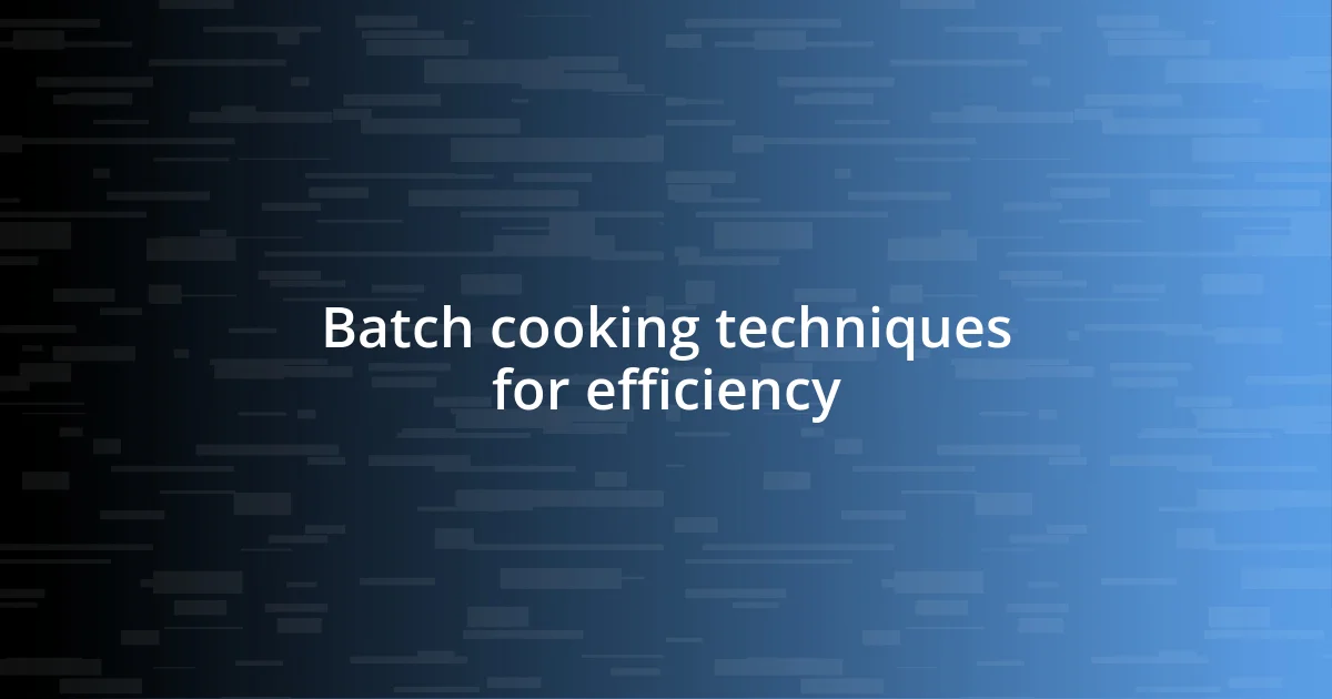 Batch cooking techniques for efficiency