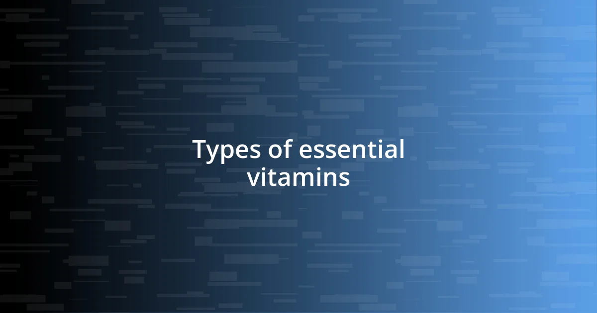 Types of essential vitamins