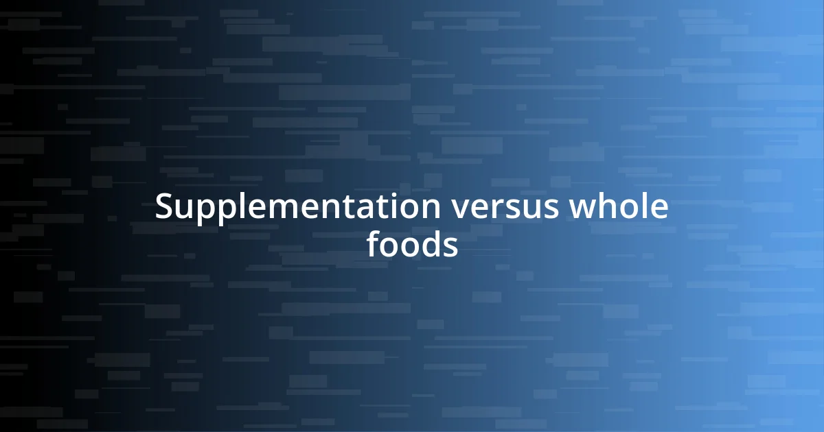 Supplementation versus whole foods